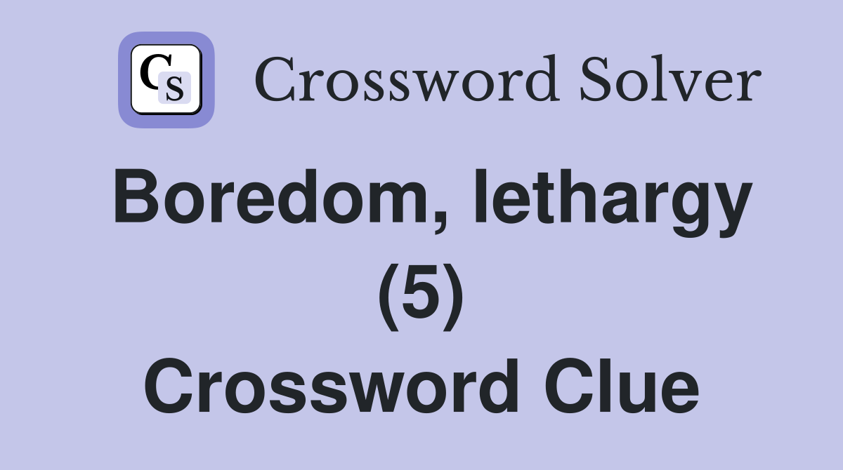 Boredom, lethargy (5) Crossword Clue Answers Crossword Solver